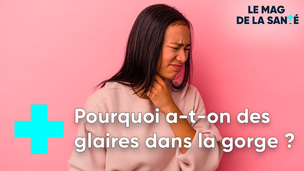 J'ai des glaires dans la gorge : comment m'en débarrasser ? - Le Magazine de la Santé